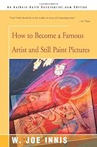How To Become a Famous Artist and Still Paint Pictures How To Become a Famous Artist and Still Paint Pictures