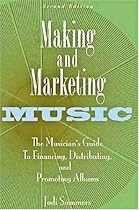 Making and Marketing Music: The Musician's Guide to Financing, Distributing, and Promoting Albums