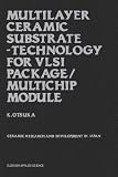Multilayer Ceramic Substrate - Technology for VLSI Package/Multichip Module: Ceramic research and development in Japan (Ceramic Research and Development in Japan)