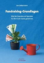 Fundraising-Grundlagen: Wie Sie Freunde und Spenden f&uuml;r Ihre Gute Sache gewinnen