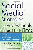 Social Media Strategies for Professionals and Their Firms: The Guide to Establishing Credibility and Accelerating Relationships