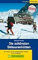 Die schönsten Skitourenhütten: 68 Touren von 15 ausgewählten Hütten in den Ostalpen