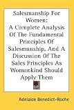 Salesmanship For Women: A Complete Analysis Of The Fundamental Principles Of Salesmanship, And A Discussion Of The Sales Principles As Womankind Should Apply Them