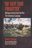 "Oh! Hast Thou Forgotten": Michigan Cavalry in the Civil War: The Gettysburg Campaign