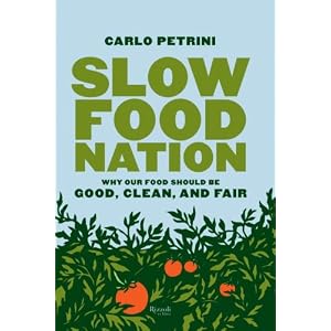 Slow Food Nation: Why Our Food Should Be Good, Clean, And Fair by Carlo Petrini and Alice Waters
