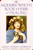 The Modern Witch's Book Of Herbs And Healing