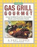 The Gas Grill Gourmet : Great Grilled Food for Everyday Meals and Fantastic Feasts