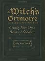A Witch's Grimoire: Create Your Own Book of Shadows