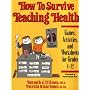How to Survive Teaching Health: Games, Activities, and Worksheets for Grades 4-12