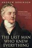 Review Oneworld Publications  / The Last Man Who Knew Everything: Thomas Young, the Anonymous Polymath Who Proved Newton Wrong, Explained How We See, Cured the Sick and Deciphered the Rosetta Stone