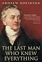 The Last Man Who Knew Everything: Thomas Young, the Anonymous Polymath Who Proved Newton Wrong, Explained How We See, Cured the Sick and Deciphered the Rosetta Stone