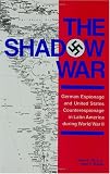 The Shadow War : German Espionage And United States  Counterespionage In Latin America During World War II
