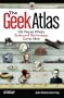 The Geek Atlas: 128 Places Where Science and Technology Come Alive