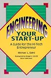 Engineering Your Start-Up: A Guide for the High-Tech Entrepreneur (2nd Edition)