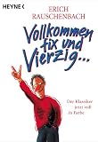 Vollkommen fix und Vierzig - Erich Rauschenbach