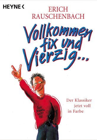 Vollkommen fix und Vierzig . . .