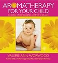 Aromatherapy for Your Child: Essential Oil Remedies for Children of All Ages
