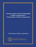 Annual report of the Commodity Credit Corporation / Commodity Credit Corporation