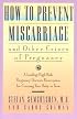 How to Prevent Miscarriage and Other Crises of Pregnancy: A Leading High-Risk Doctor's Prescription for Carrying Your Baby to Term