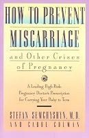 How to Prevent Miscarriage and Other Crises of Pregnancy: A Leading High-Risk Doctor's Prescription for Carrying Your Baby to Term