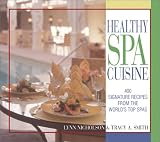 Healthy Spa Cuisine: 400 Signature Recipes from the Worlds Top Spas