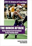 The Bunch Attack: Using Compressed Formations in the Passing Game (Art & Science of Coaching) The Bunch Attack: Using Compressed Formations in the Passing Game (Art & Science of Coaching)