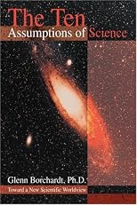 The Ten Assumptions of Science: Toward a New Scientific Worldview