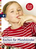 Kochen f&uuml;r Pfundskinder: &Uuml;ber 80 leckere Gerichte schnell und leicht zubereitet - Monika Cremer
