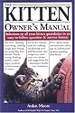The Kitten Owner's Manual: Solutions to all your Kitten Quandaries in an easy-to-follow question and answer format