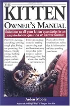 The Kitten Owner's Manual: Solutions to all Your Kitten Quandaries in an Easy-To-Follow Question and Answer Format
