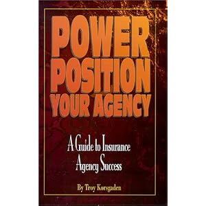 Power Position Your Agency: A Guide to Insurance Agency Success by Troy Korsgaden