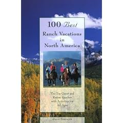 100 Best Ranch Vacations in North America: The Top Guest and Resort Ranches with Activities for All Ages
