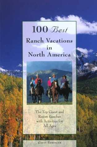 100 Best Ranch Vacations in North America: The Top Guest and Resort Ranches with Activities for All Ages (100 Best Series)