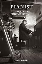 Pianist: A Biography of Eugene Istomin Pianist: A Biography of Eugene Istomin