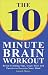 The 10 Minute Brain Workout: Brain-Training Tips, Logic Tests and Puzzles to Exercise Your Mind by Dr. Gareth Moore ISBN 1843172178