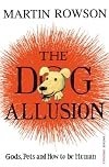 The Dog Illusion: Pets, Gods and How to be Human