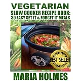 Vegetarian Slow Cooker Recipe Book: 30 Easy Set It & Forget It Meals