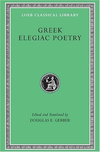 Greek Elegiac Poetry: From the Seventh to the Fifth Centuries BC (Loeb Classical Library)