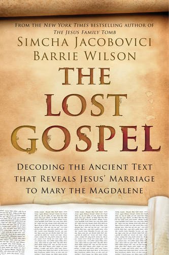 The Lost Gospel: Decoding the Ancient Text that Reveals Jesus' Marriage to Mary the Magdalene, by Simcha Jacobovici, Barrie Wilson
