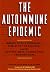 The Autoimmune Epidemic: Bodies Gone Haywire in a World Out of Balance--and the Cutting-Edge Science that Promises Hope