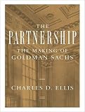 The Partnership: The Making of Goldman Sachs Charles D Ellis