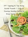 EFT Tapping to Tap Away Excess Pounds: 7 Days to Develop Healthy Habits to Drop Excess Weight