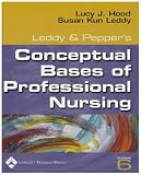 Leddy & Peppers Conceptual Bases of Professional Nursing (Conceptual Basis of Professional Nursing (Leddy))