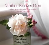 Mother knows best : precious words of wisdom from mothers to their children