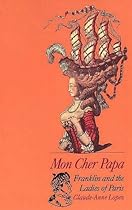 Mon Cher Papa: Franklin and the Ladies of Paris Mon Cher Papa: Franklin and the Ladies of Paris