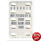 Cracked: Why Psychiatry is Doing More Harm Than Good Cracked: Why Psychiatry is Doing More Harm Than Good