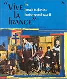 "Vive LA France": The French Resistance During World War II (First Book)