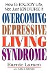 Overcoming Depressive Living Syndrome: How to Enjoy Life, Not Just Endure It