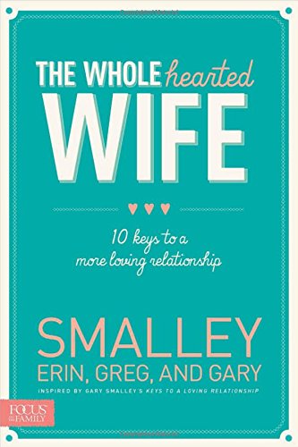 the wholehearted wife 10 keys to a more loving relationship