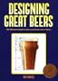Designing Great Beers: The Ultimate Guide to Brewing Classic Beer Styles